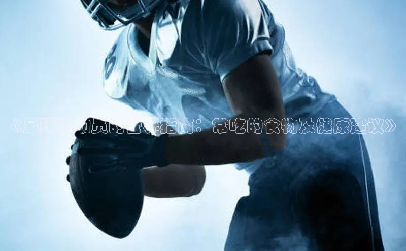 333体育综合百度手机输入法《足球运动员的营养指南：常吃的食物及健康建议》