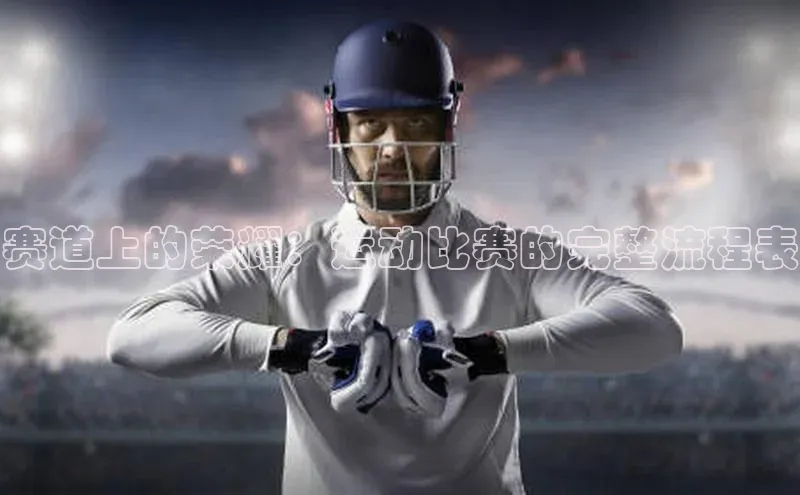 赛道上的荣耀：运动比赛的完整流程表