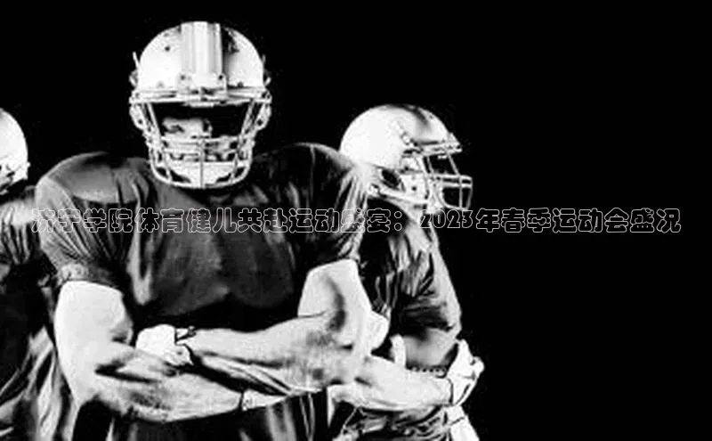 济宁学院体育健儿共赴运动盛宴：2023年春季运动会盛况