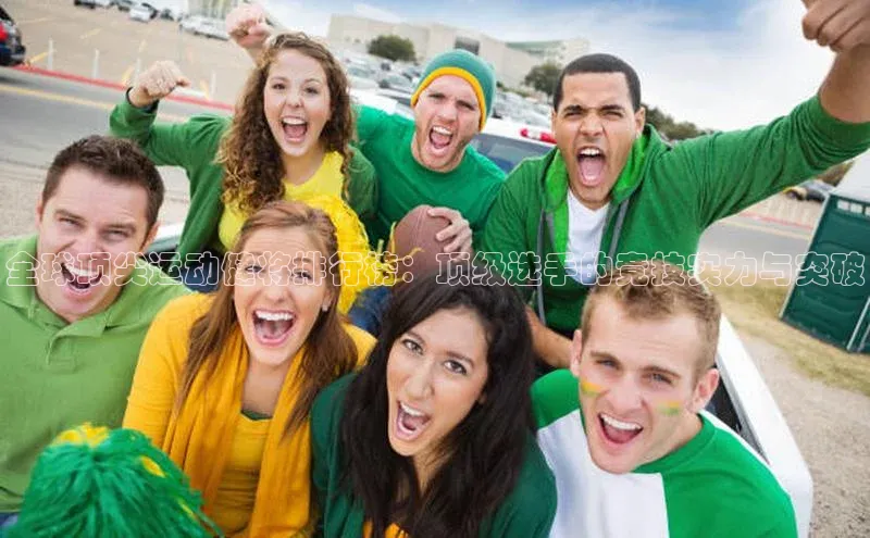 全球顶尖运动健将排行榜：顶级选手的竞技实力与突破