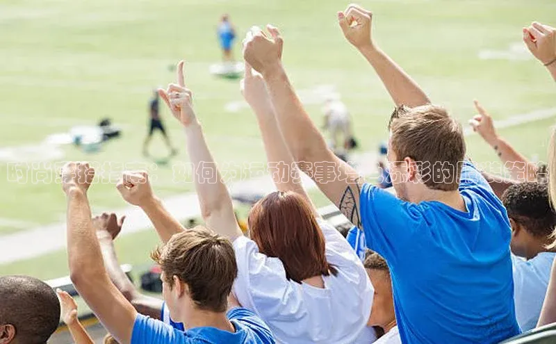 时尚穿搭指南：如何为运动赛事增色添彩的服装策略