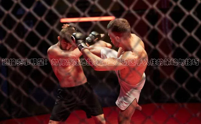 迎接赛事明星：如何高效地接待专业运动选手入住的策略与技巧