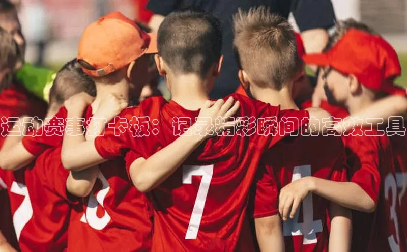 运动赛事打卡板：记录精彩瞬间的高效工具