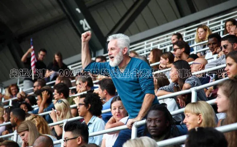 奥运盛事：2024年巴黎奥运会赛程与赛事安排一览