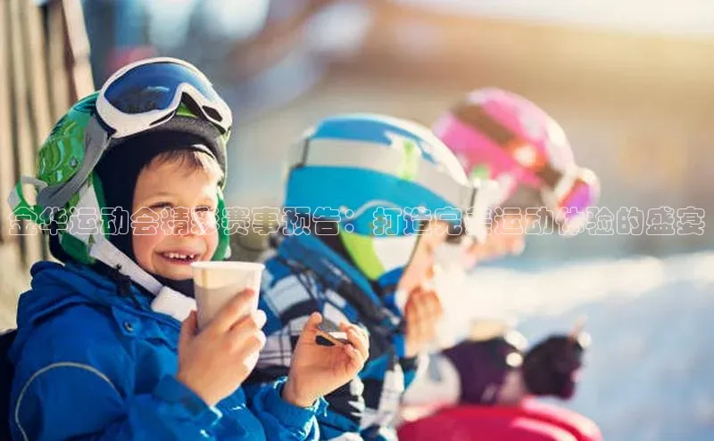 金华运动会精彩赛事预告：打造完美运动体验的盛宴