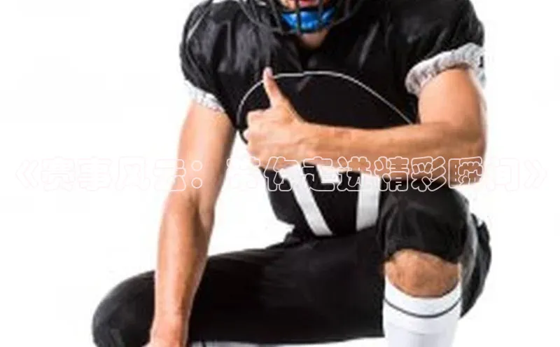 《赛事风云：带你走进精彩瞬间》