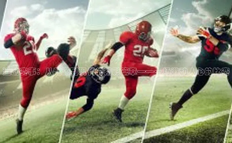 运动赛事：从起源到现代的精彩篇章——一场激动人心的比赛