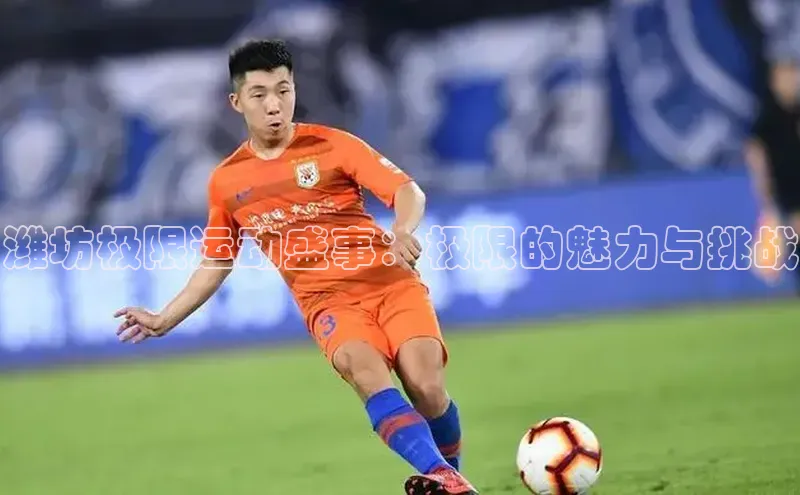 潍坊极限运动盛事：极限的魅力与挑战