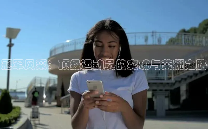 冠军风采：顶级运动员的突破与荣耀之路