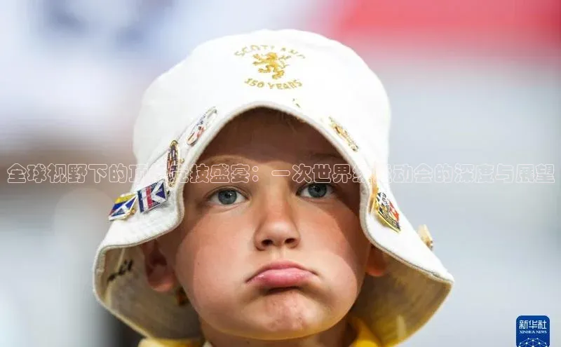 全球视野下的顶级竞技盛宴：一次世界级运动会的深度与展望